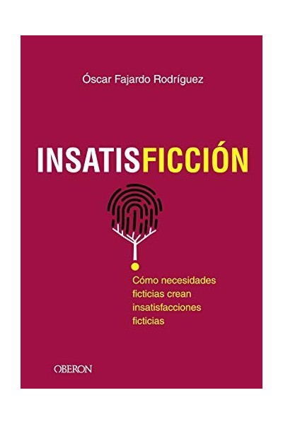 INSATISFICCIÓN Cómo necesidades ficticias crean insatisfacciones ficticias